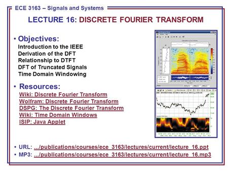 ECE 8443 – Pattern Recognition ECE 3163 – Signals and Systems Objectives: Introduction to the IEEE Derivation of the DFT Relationship to DTFT DFT of Truncated.