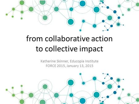 From collaborative action to collective impact Katherine Skinner, Educopia Institute FORCE 2015, January 13, 2015.