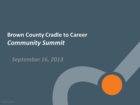 1 © Strive 2013 Brown County Cradle to Career Community Summit September 16, 2013.