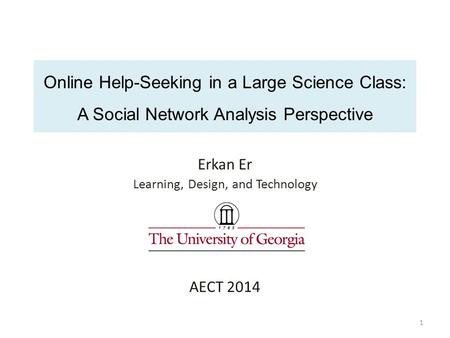Online Help-Seeking in a Large Science Class: A Social Network Analysis Perspective Erkan Er Learning, Design, and Technology AECT 2014 1.