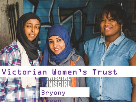 Victorian Women’s Trust Bryony Green. Victorian Women’s Trust Advocacy & Research Progressive Grantmaking Harm Prevention Projects Victorian Women’s Trust.