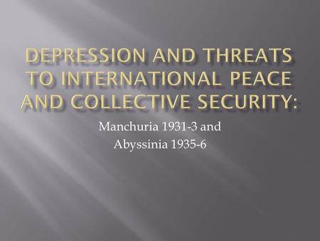 Manchuria 1931-3 and Abyssinia 1935-6.  The Great Depression is the single greatest reason for the collapse of international peace.  It led to aggression.