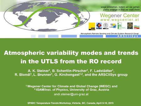 Atmospheric variability modes and trends in the UTLS from the RO record A. K. Steiner 1, B. Scherllin-Pirscher 1, F. Ladstädter 1, R. Biondi 1, L. Brunner.