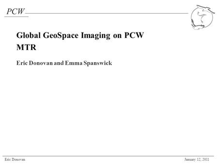 PCW Eric DonovanJanuary 12, 2011 Eric Donovan and Emma Spanswick Global GeoSpace Imaging on PCW MTR.