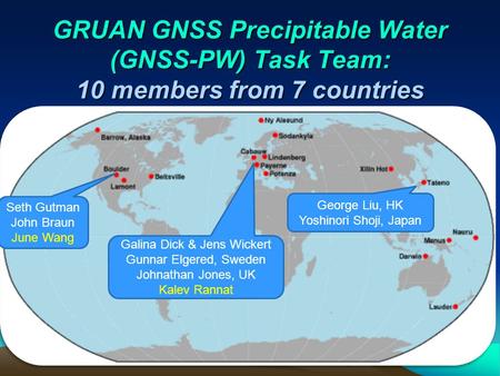 GRUAN GNSS Precipitable Water (GNSS-PW) Task Team: 10 members from 7 countries 1 Seth Gutman John Braun June Wang Galina Dick & Jens Wickert Gunnar Elgered,