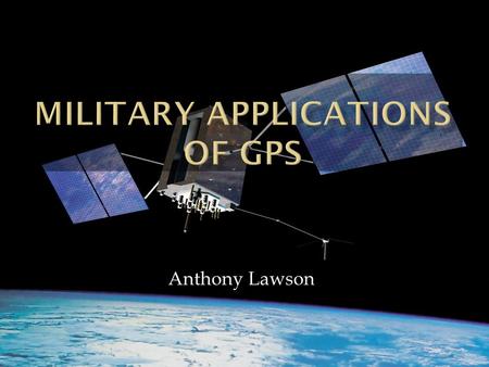 Anthony Lawson.  Before GPS  Current Applications  The Future  Thoughts.