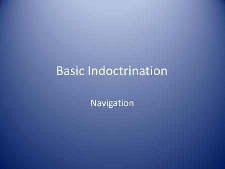 Basic Indoctrination Navigation 2 HOURS