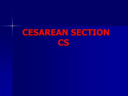 CESAREAN SECTION CS CESAREAN SECTION CS. CESAREAN SECTION Cs CESAREAN SECTION Cs Ghadeer Al-Shaikh, MD, FRCSC Assistant Professor & Consultant Obstetrics.