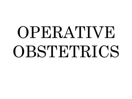 OPERATIVE OBSTETRICS. BREECH : Definition,Incidence & Significance fetal buttocks or feet enter maternal pelvis before the baby’s head Breech presentation.