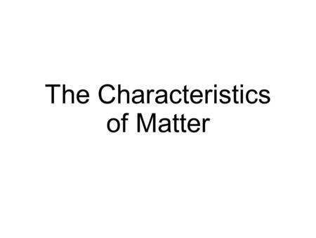 The Characteristics of Matter. States of Matter Solid: Liquid: Gas: Plasma: