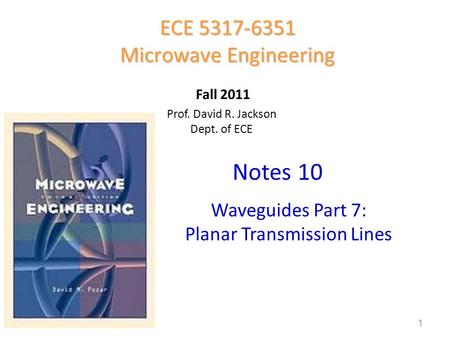 Prof. David R. Jackson Dept. of ECE Notes 10 ECE 5317-6351 Microwave Engineering Fall 2011 Waveguides Part 7: Planar Transmission Lines 1.