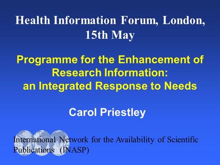 International Network for the Availability of Scientific Publications (INASP) Health Information Forum, London, 15th May Programme for the Enhancement.