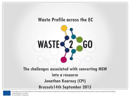 Waste Profile across the EC The challenges associated with converting MSW into a resource Jonathan Kearney (CPI) Brussels14th September 2015.