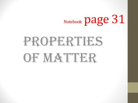 Notebook page 31 Properties of Matter. Physical and Chemical Properties Physical Properties: Characteristics you can observe that do not change the identity.