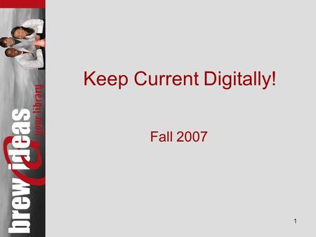 Keep Current Digitally! Fall 2007 1. Today’s Agenda Where we find current research – overview Table of Contents alerts –Electronic journals Topic Alerts.