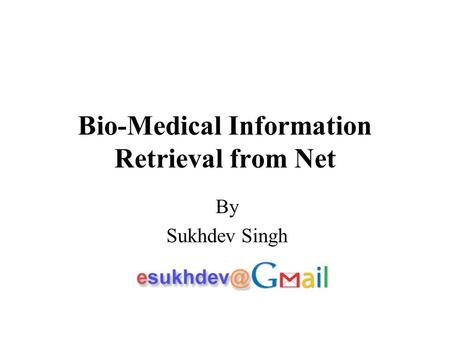 Bio-Medical Information Retrieval from Net By Sukhdev Singh.