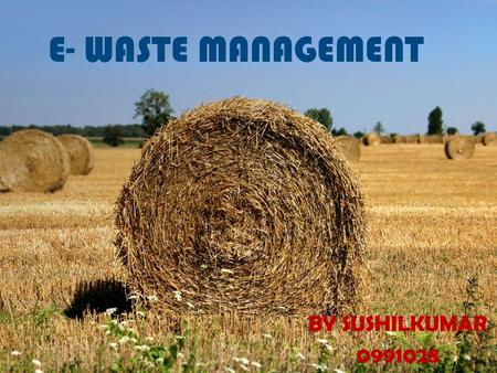 E- WASTE MANAGEMENT BY SUSHILKUMAR 0991028. What is e-waste management? E-waste management is the collection, transport, processing, recycling or disposal,