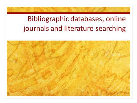 Bibliographic databases, online journals and literature searching.
