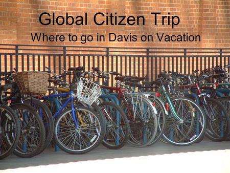 Global Citizen Trip Where to go in Davis on Vacation.
