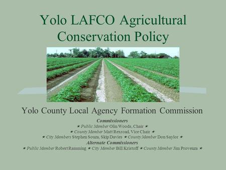 Yolo LAFCO Agricultural Conservation Policy Yolo County Local Agency Formation Commission Commissioners  Public Member Olin Woods, Chair   County Member.