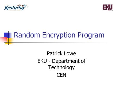 Random Encryption Program Patrick Lowe EKU - Department of Technology CEN.