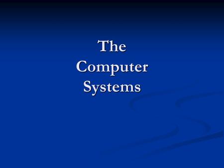 The Computer Systems. Computer System CPU Is the brain of the PC. All program instructions are run through the CPU Control Unit This decodes and executes.