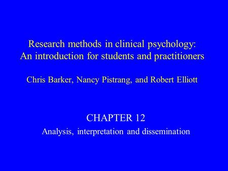 Research methods in clinical psychology: An introduction for students and practitioners Chris Barker, Nancy Pistrang, and Robert Elliott CHAPTER 12 Analysis,