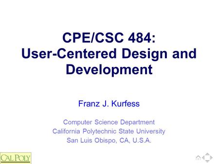 Computer Science Department California Polytechnic State University San Luis Obispo, CA, U.S.A. Franz J. Kurfess CPE/CSC 484: User-Centered Design and.
