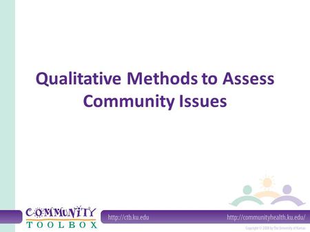 Qualitative Methods to Assess Community Issues. What are qualitative methods of assessment? Qualitative methods of assessment are those whose results.