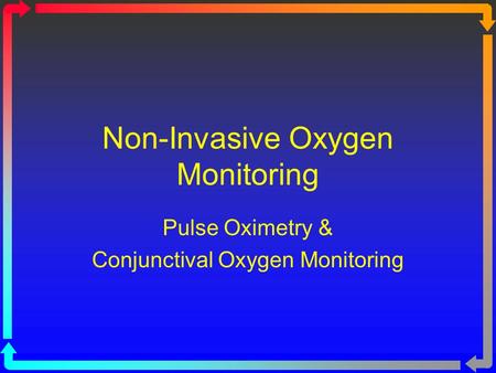 Non-Invasive Oxygen Monitoring Pulse Oximetry & Conjunctival Oxygen Monitoring.
