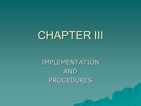 CHAPTER III IMPLEMENTATIONANDPROCEDURES.  4-5 pages  Describes in detail how the study was conducted.  For a quantitative project, explain how you.