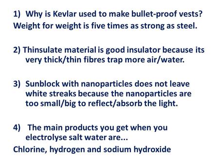 1)Why is Kevlar used to make bullet-proof vests? Weight for weight is five times as strong as steel. 2) Thinsulate material is good insulator because its.