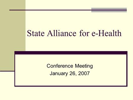 State Alliance for e-Health Conference Meeting January 26, 2007.