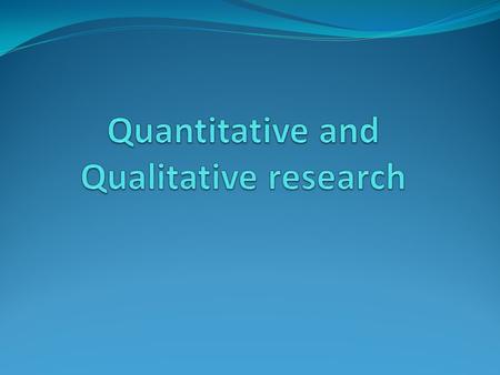 Quantitative Research Qualitative Research? A type of educational research in which the researcher decides what to study. A type of educational research.