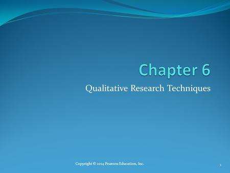 Qualitative Research Techniques Copyright © 2014 Pearson Education, Inc. 1.