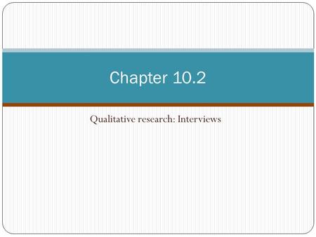 Qualitative research: Interviews Chapter 10.2. Interviews Semi-structured interviews: Involves the preparation of an interview guide that lists themes.