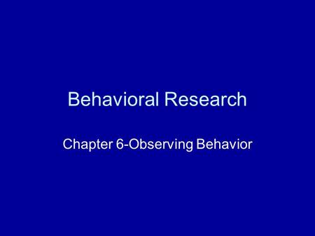 Behavioral Research Chapter 6-Observing Behavior.