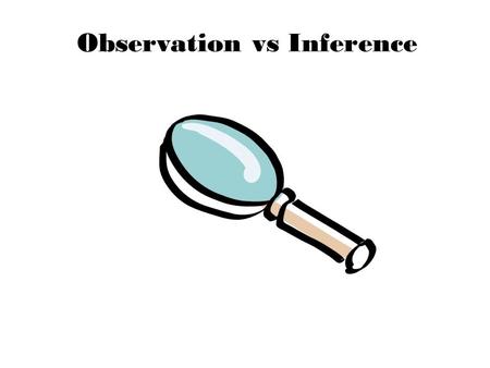 Observation vs Inference. Observation Using your 5 senses to gather information Can be QUANTITATIVE or QUALITATIVE  Qua l itative – Uses descriptive.