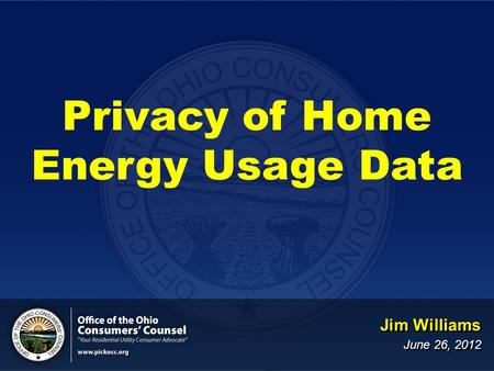 Privacy of Home Energy Usage Data Jim Williams June 26, 2012 Jim Williams June 26, 2012.