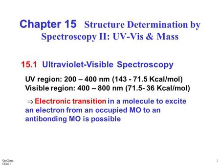 OrgChem- Chap13 1 Chapter 15 Chapter 15 Structure Determination by Spectroscopy II: UV-Vis & Mass 15.1 Ultraviolet-Visible Spectroscopy UV region: 200.