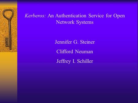 Kerberos: An Authentication Service for Open Network Systems Jennifer G. Steiner Clifford Neuman Jeffrey I. Schiller.