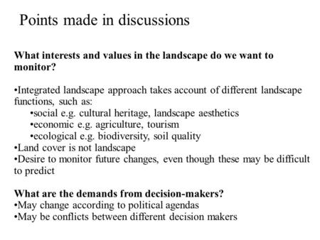 Points made in discussions What interests and values in the landscape do we want to monitor? Integrated landscape approach takes account of different landscape.