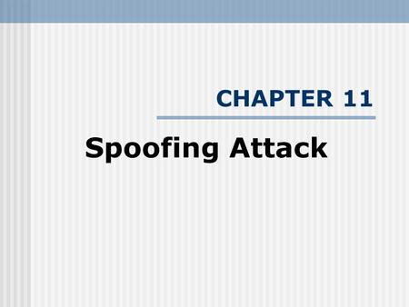 CHAPTER 11 Spoofing Attack. INTRODUCTION Definition Spoofing is the act of using one machine in the network communication to impersonate another. The.