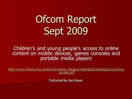 Ofcom Report Sept 2009 Children’s and young people’s access to online content on mobile devices, games consoles and portable media players