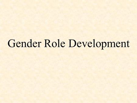 Gender Role Development. Girls and boys are treated differently from birth. Gender awareness emerges at a very early age. From about 18 months to the.