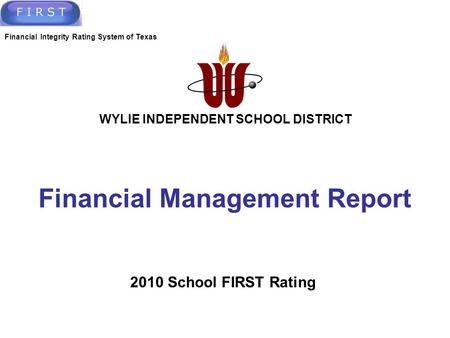 Financial Management Report Financial Integrity Rating System of Texas 2010 School FIRST Rating WYLIE INDEPENDENT SCHOOL DISTRICT.