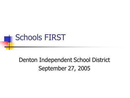 Schools FIRST Denton Independent School District September 27, 2005.