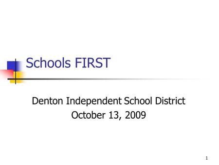 1 Schools FIRST Denton Independent School District October 13, 2009.
