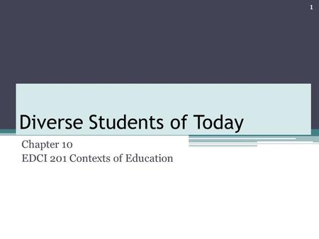 Diverse Students of Today Chapter 10 EDCI 201 Contexts of Education 1.