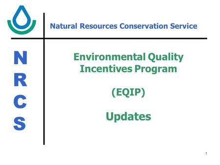 NRCSNRCS 1 Natural Resources Conservation Service Environmental Quality Incentives Program (EQIP) Updates.